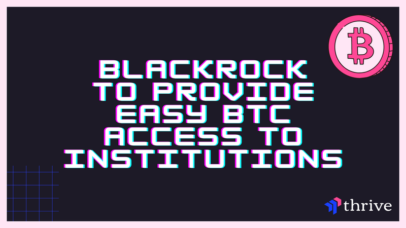 BlackRock To Provide Easy BTC Access To Institutional Clients
